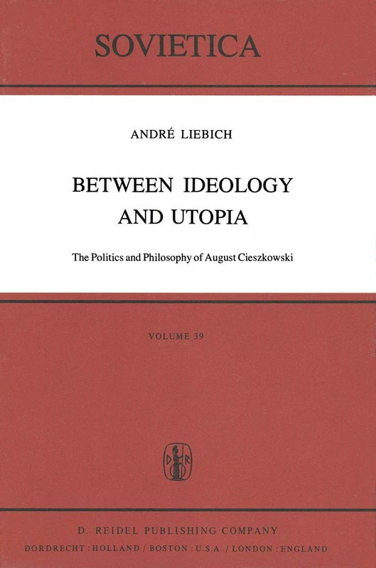 Between Ideology and Utopia: The Politics and Philosophy of August Cieszkowski: 39 (Sovietica, 39)