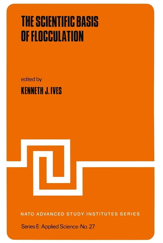 The Scientific Basis of Flocculation: 27 (NATO Science Series E:, 27)