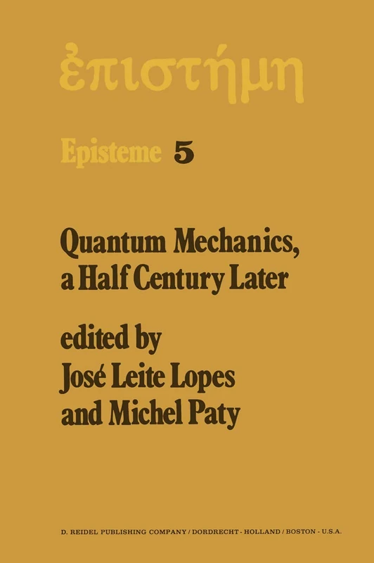 Quantum Mechanics, A Half Century Later: Papers of a Colloquium on Fifty Years of Quantum Mechanics, Held at the University Louis Pasteur, Strasbourg, May 2–4, 1974: 5 (Episteme, 5)