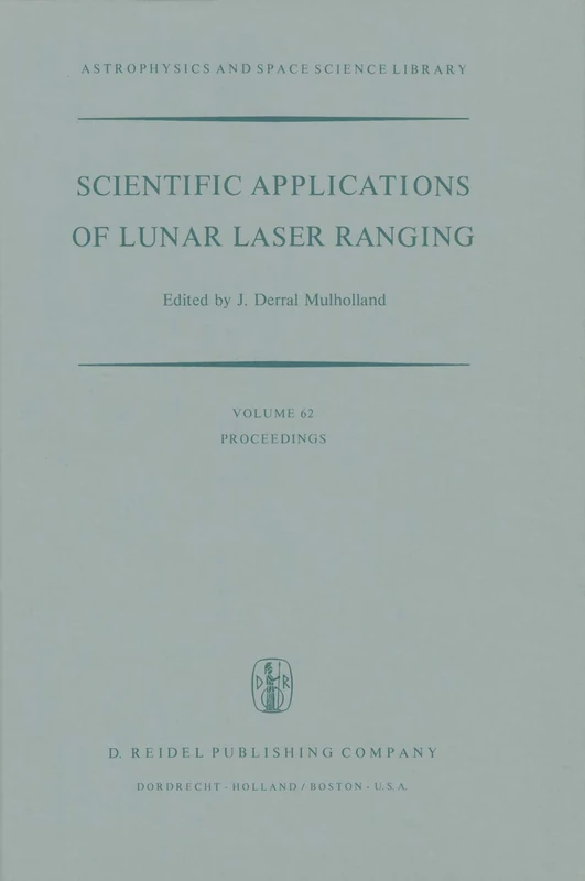 Scientific Applications of Lunar Laser Ranging: Proceedings of a Symposium Held in Austin, Tex., U.S.A., 8 – 10 June, 1976: 62 (Astrophysics and Space Science Library, 62)