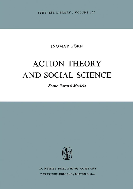 Action Theory and Social Science: Some Formal Models: 120 (Synthese Library, 120)