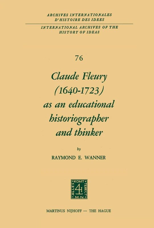 Claude Fleury (1640–1723) as an Educational Historiographer and Thinker: Introduction by W.W. Brickman: 76 (International Archives of the History of ... internationales d'histoire des idées, 76) - Image 1