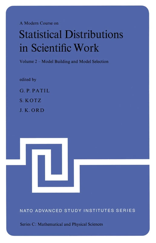 A Modern Course on Statistical Distributions in Scientific Work: Volume 2 ― Model Building and Model Selection Proceedings of the NATO Advanced Study ... 10, 1974: 17 (Nato Science Series C:, 17)