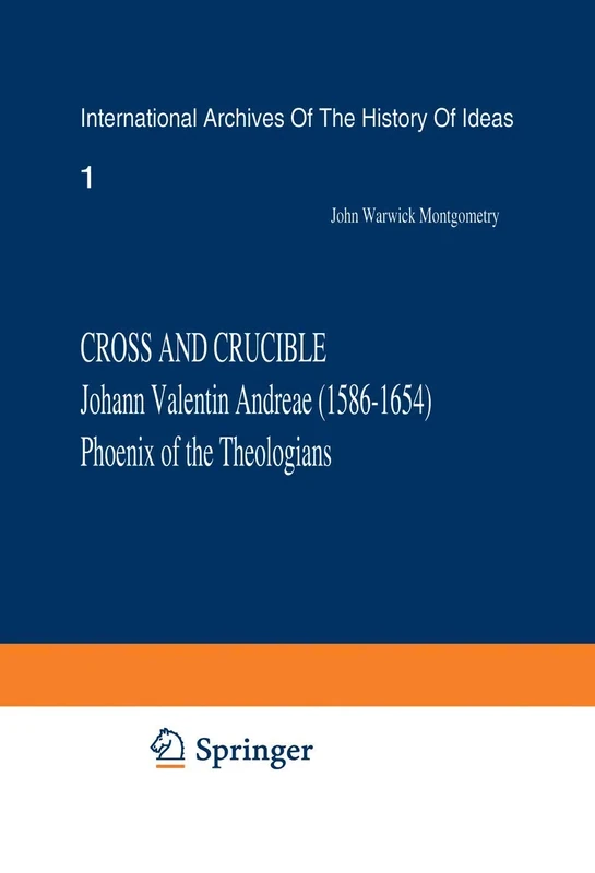 Cross and Crucible Johann Valentin Andreae (1586–1654) Phoenix of the Theologians: Volume I Andreae’s Life, World-View, and Relations with ... ... internationales d'histoire des idées, 55)
