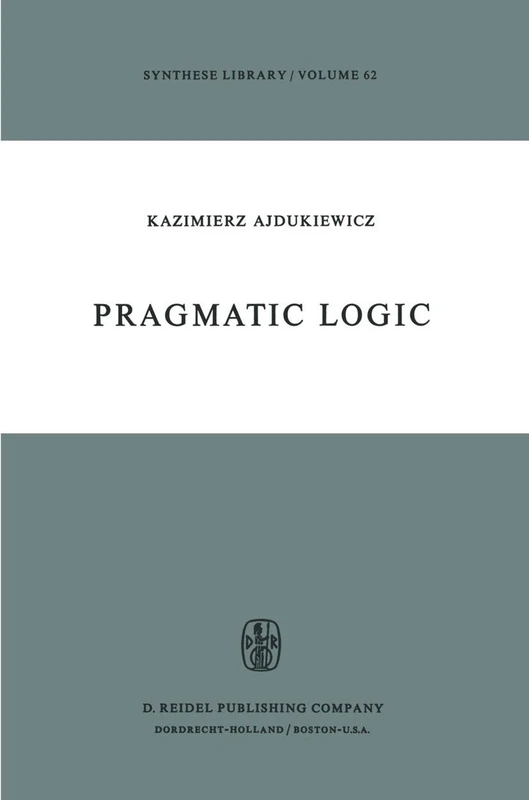 Pragmatic Logic: 62 (Synthese Library, 62)