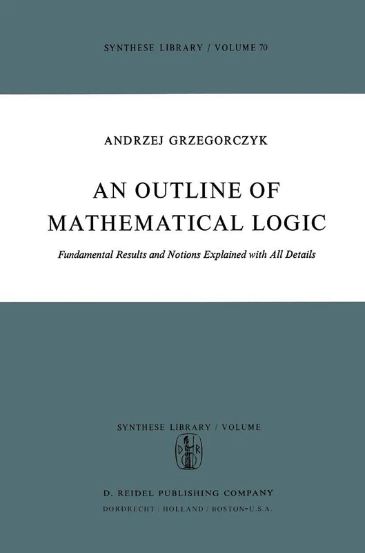 An Outline of Mathematical Logic: Fundamental Results and Notions Explained with all Details: 70 (Synthese Library, 70)