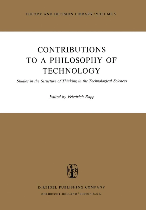 Contributions to a Philosophy of Technology: Studies in the Structure of Thinking in the Technological Sciences: 5 (Theory and Decision Library, 5)