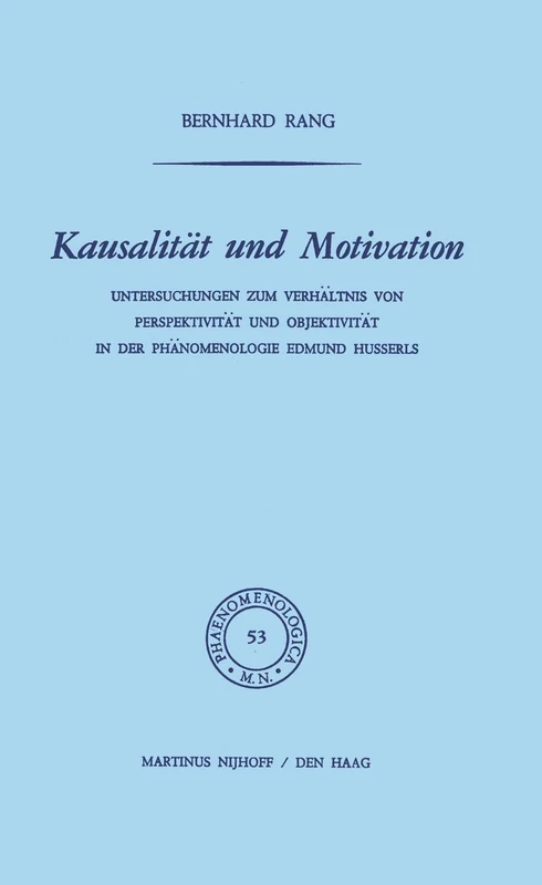 Kausalität und Motivation: Untersuchungen zum Verhältnis von Perspektivität und Objektivität in der Phänomenologie Edmund Husserls: 53 (Phaenomenologica, 53)