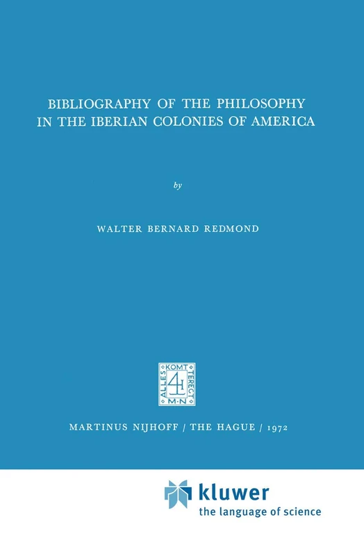 Bibliography of the Philosophy in the Iberian Colonies of America: 51 (International Archives of the History of Ideas Archives internationales d'histoire des idées, 51)