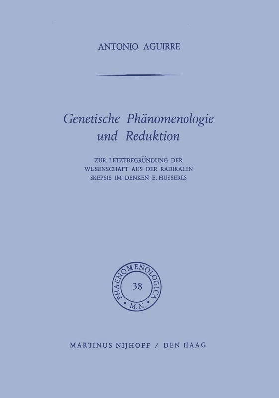 Genetische Phänomenologie und Reduktion: Zur Letztbegründung der Wissenschaft aus der radikalen Skepsis im Denken E. Husserls: 38 (Phaenomenologica)