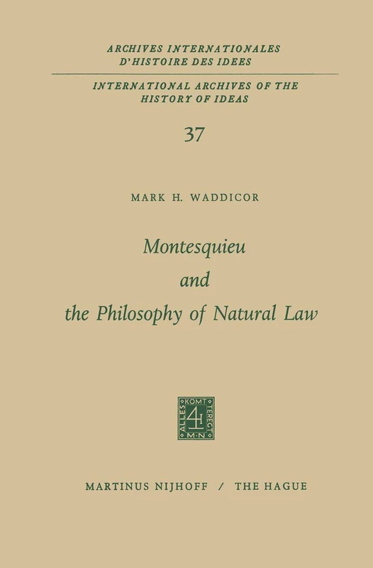 Montesquieu and the Philosophy of Natural Law: 37 (International Archives of the History of Ideas Archives internationales d'histoire des idées, 37)