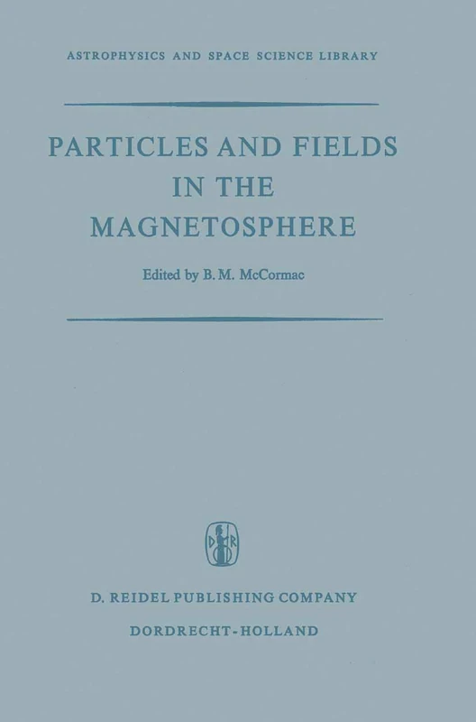 Particles and Fields in the Magnetosphere: Proceedings of a Symposium Organized by the Summer Advanced Study Institute, Held at the University of ... (Astrophysics and Space Science Library, 17)
