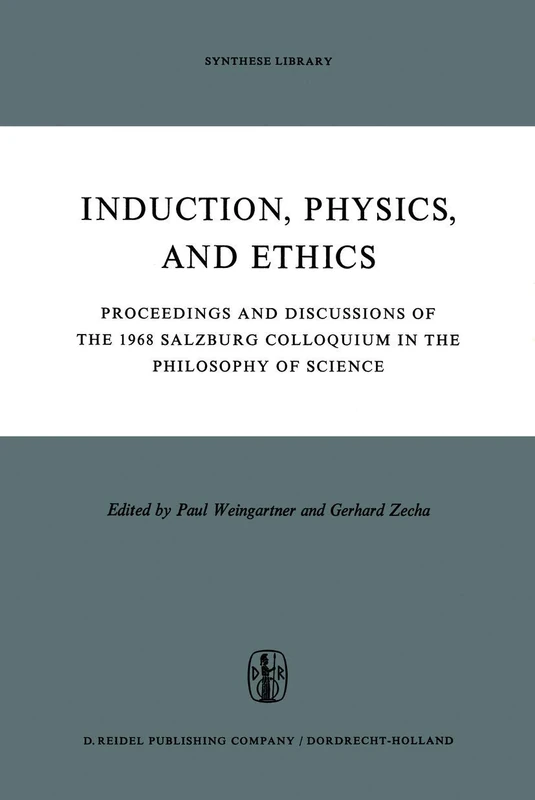Induction, Physics and Ethics: Proceedings and Discussions of the 1968 Salzburg Colloquium in the Philosophy of Science: 31 (Synthese Library, 31)