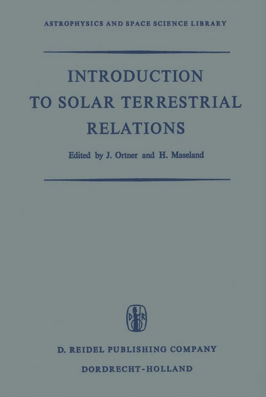 Introduction to Solar Terrestrial Relations: Proceedings of the Summer School in Space Physics Held in Alpbach, Austria, July 15–August 10, 1963 and ... 2 (Astrophysics and Space Science Library, 2)