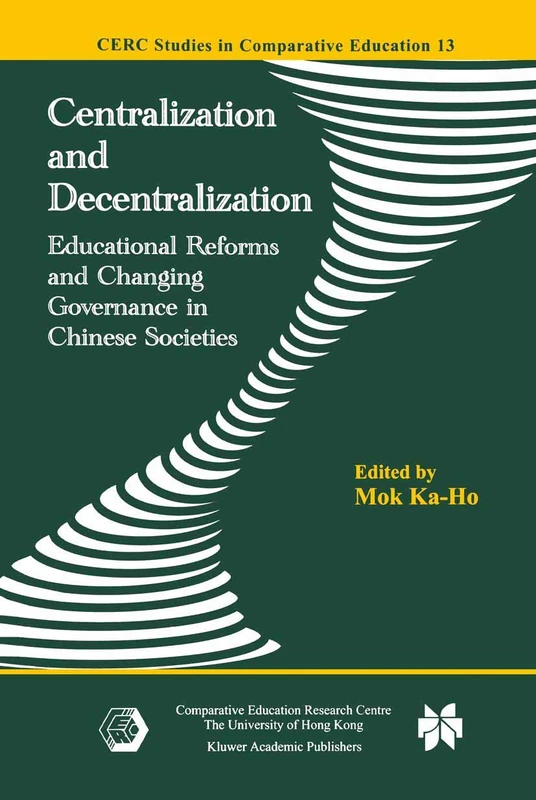Centralization and Decentralization: Educational Reforms and Changing Governance in Chinese Societies: 13 (CERC Studies in Comparative Education, 13)