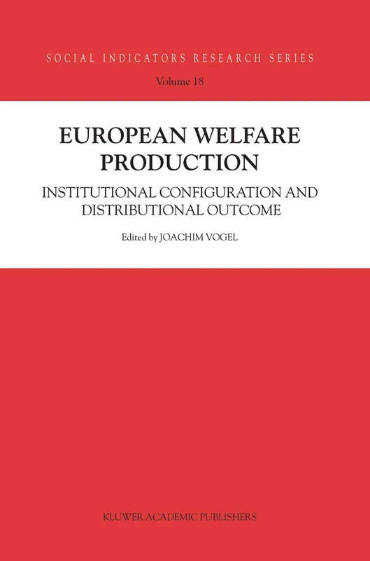 European Welfare Production: Institutional Configuration and Distributional Outcome: 18 (Social Indicators Research Series)