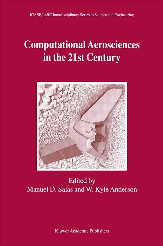 Computational Aerosciences in the 21st Century: Proceedings of the ICASE/LaRC/NSF/ARO Workshop, conducted by the Institute for Computer Applications ... Series in Science and Engineering, 8)