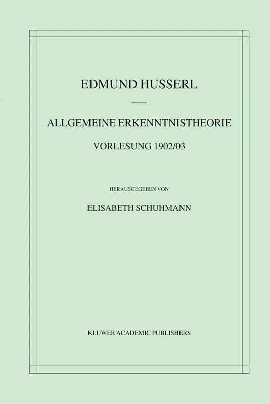 Allgemeine Erkenntnistheorie Vorlesung 1902/03: 3 (Husserliana: Edmund Husserl – Materialien, 3)