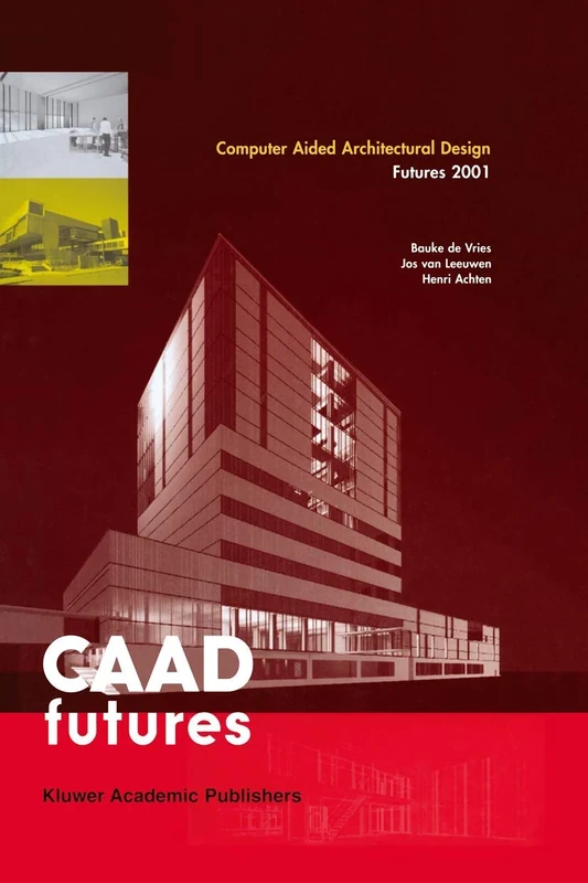 Computer Aided Architectural Design Futures 2001: Proceedings of the Ninth International Conference held at the Eindhoven University of Technology, Eindhoven, The Netherlands, on July 8–11, 2011