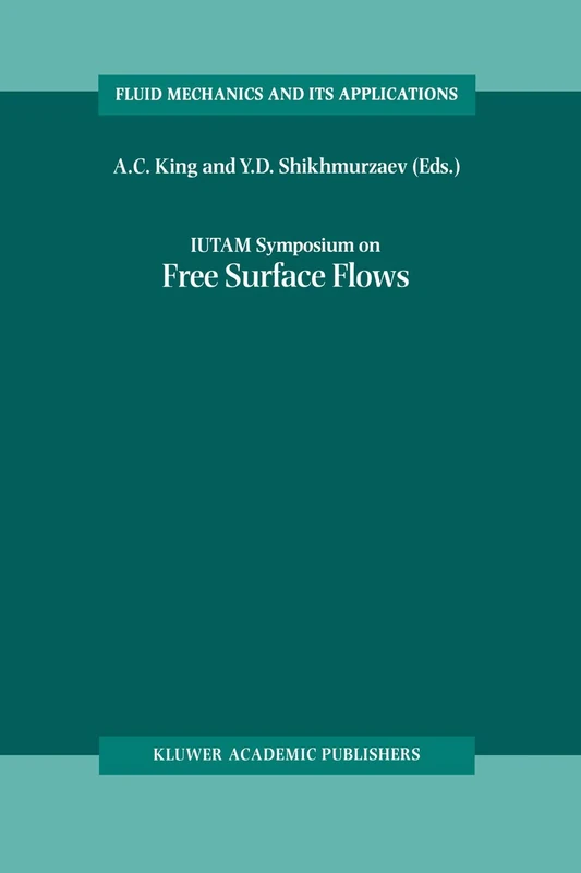 IUTAM Symposium on Free Surface Flows: Proceedings of the IUTAM Symposium held in Birmingham, United Kingdom, 10–14 July 2000: 62 (Fluid Mechanics and Its Applications, 62)