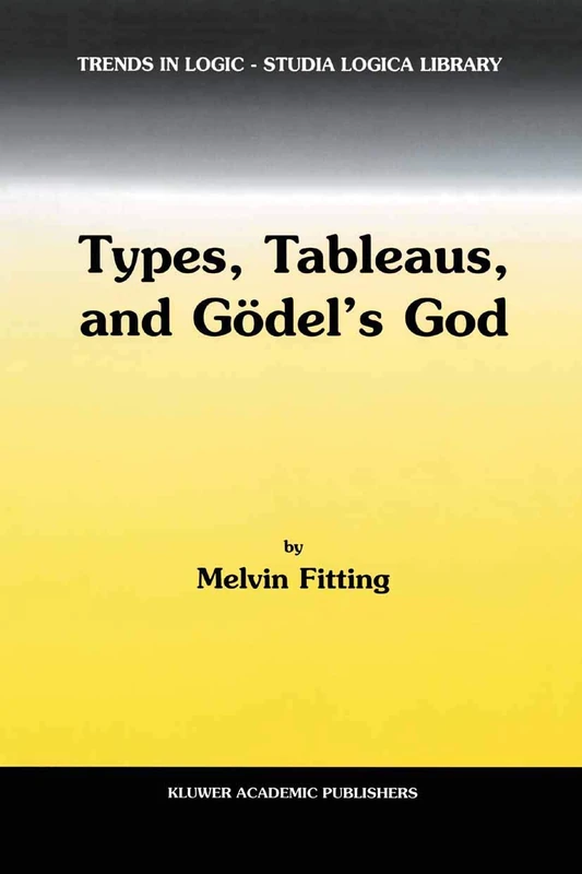 Types, Tableaus, and Gödel’s God: 12 (Trends in Logic, 12)