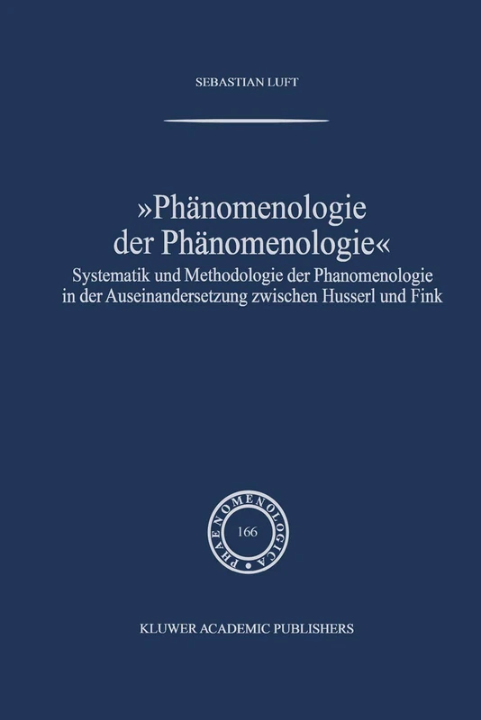 Phänomenologie der Phänomenologie: Systematik und Methodologie der Phänomenologie in der Auseinandersetzung zwischen Husserl und Fink: 166 (Phaenomenologica, 166)