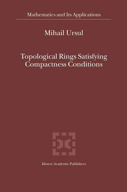 Topological Rings Satisfying Compactness Conditions: 549 (Mathematics and Its Applications, 549)