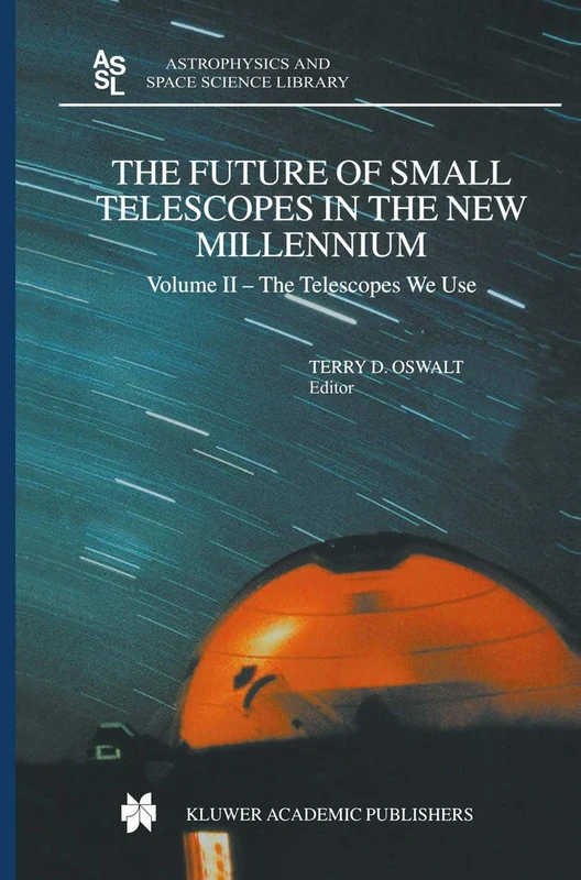 The Future of Small Telescopes in the New Millennium: Volume I – Perceptions, Productivities, and Policies Volume II – The Telescopes We Use Volume ... (Astrophysics and Space Science Library)