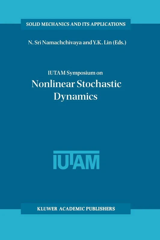 IUTAM Symposium on Nonlinear Stochastic Dynamics: Proceedings of the IUTAM Symposium held in Monticello, Illinois, U.S.A., 26–30 August 2002: 110 (Solid Mechanics and Its Applications, 110)