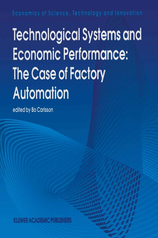 Technological Systems and Economic Performance: The Case of Factory Automation: 5 (Economics of Science, Technology and Innovation, 5)