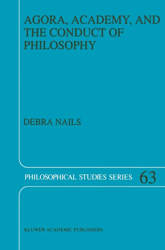 Agora, Academy, and the Conduct of Philosophy: 63 (Philosophical Studies Series, 63)