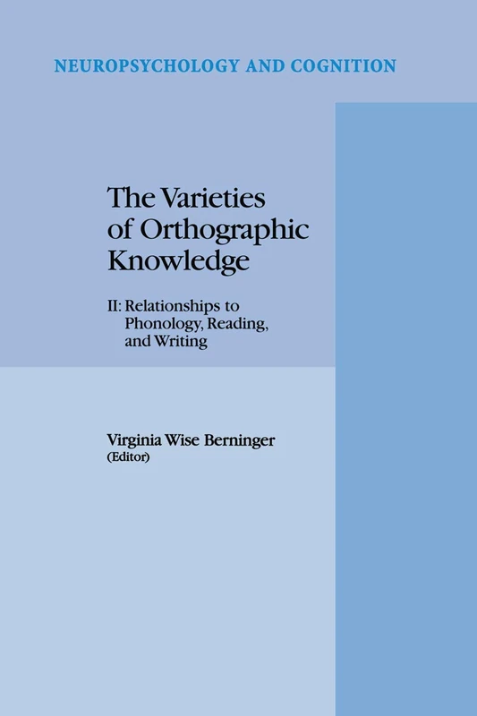 The Varieties of Orthographic Knowledge: II: Relationships to Phonology, Reading, and Writing: 11 (Neuropsychology and Cognition, 11)
