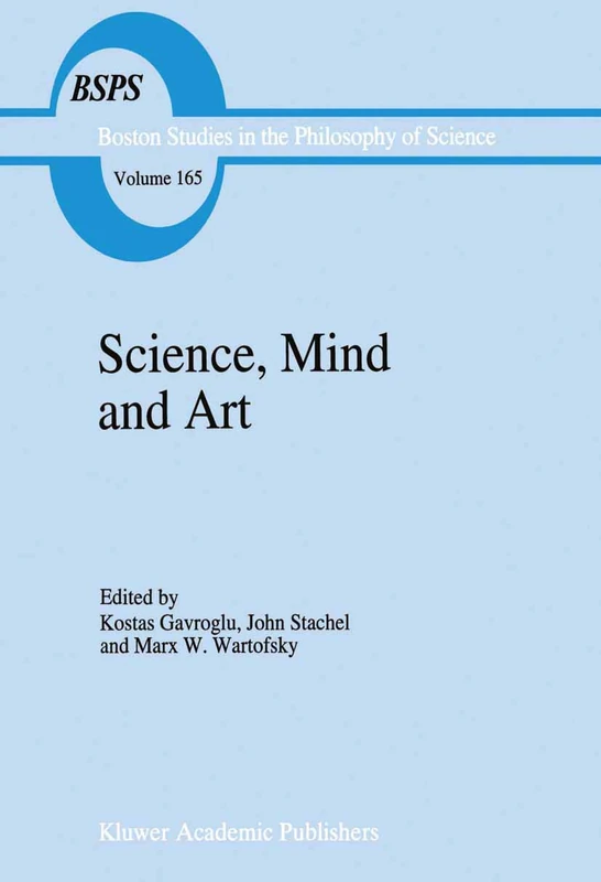 Science, Mind and Art: Essays on science and the humanistic understanding in art, epistemology, religion and ethics In honor of Robert S. Cohen: 165 ... the Philosophy and History of Science, 165)