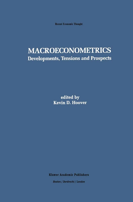 Macroeconometrics: Developments, Tensions, and Prospects: 46 (Recent Economic Thought, 46)