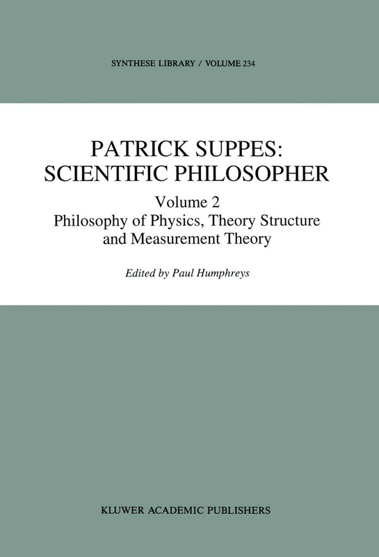 Patrick Suppes: Scientific Philosopher: Volume 2. Philosophy of Physics, Theory Structure, and Measurement Theory: 233 (Synthese Library, 233)