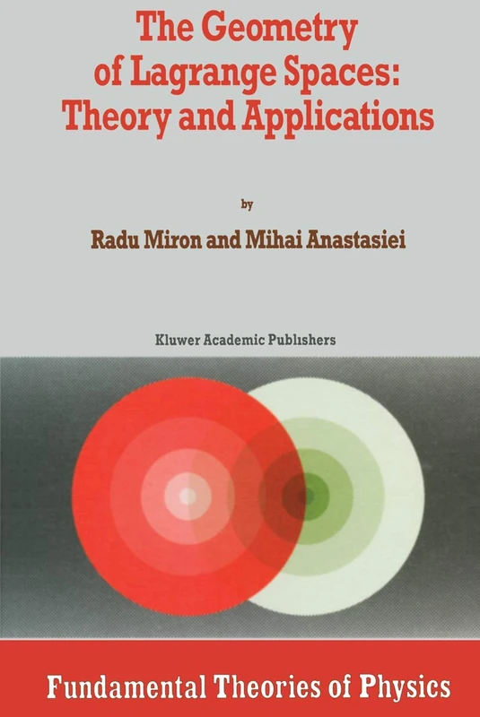 The Geometry of Lagrange Spaces: Theory and Applications: 59 (Fundamental Theories of Physics, 59)