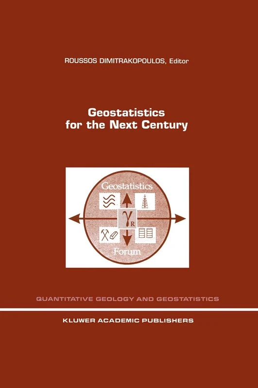 Geostatistics for the Next Century: An International Forum in Honour of Michel David’s Contribution to Geostatistics, Montreal, 1993: 6 (Quantitative Geology and Geostatistics, 6)