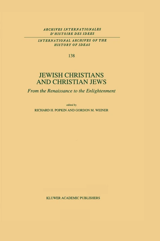 Jewish Christians and Christian Jews: From the Renaissance to the Enlightenment: 138 (International Archives of the History of Ideas Archives internationales d'histoire des idées, 138)