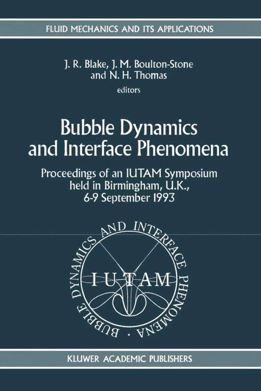 Bubble Dynamics and Interface Phenomena: Proceedings of an IUTAM Symposium held in Birmingham, U.K., 6–9 September 1993: 23 (Fluid Mechanics and Its Applications, 23)