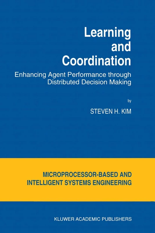 Learning and Coordination: Enhancing Agent Performance through Distributed Decision Making: 13 (Intelligent Systems, Control and Automation: Science and Engineering, 13)