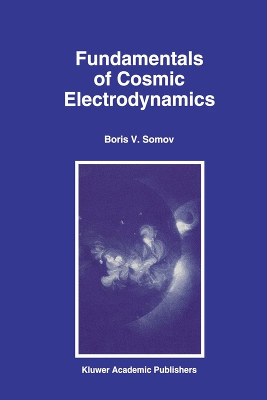Fundamentals of Cosmic Electrodynamics: 191 (Astrophysics and Space Science Library, 191)