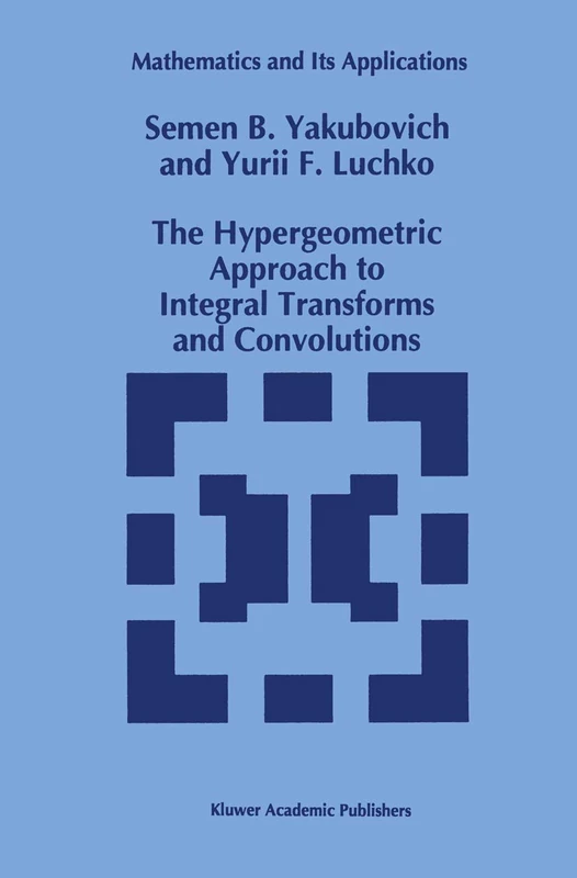 The Hypergeometric Approach to Integral Transforms and Convolutions: 287 (Mathematics and Its Applications, 287)