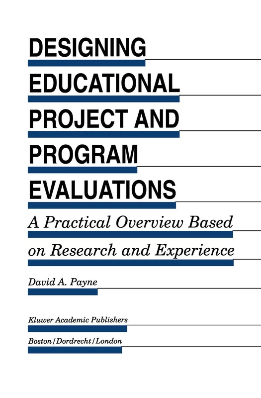 Designing Educational Project and Program Evaluations: A Practical Overview Based on Research and Experience: 38 (Evaluation in Education and Human Services, 38)