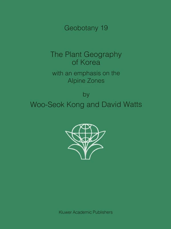 The Plant Geography of Korea: with an emphasis on the Alpine Zones: 19 (Geobotany, 19)