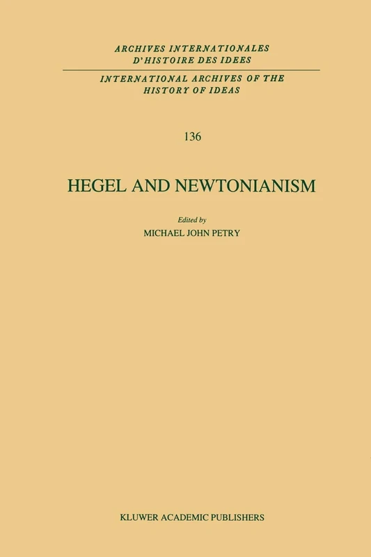 Hegel and Newtonianism: 136 (International Archives of the History of Ideas Archives internationales d'histoire des idées, 136)