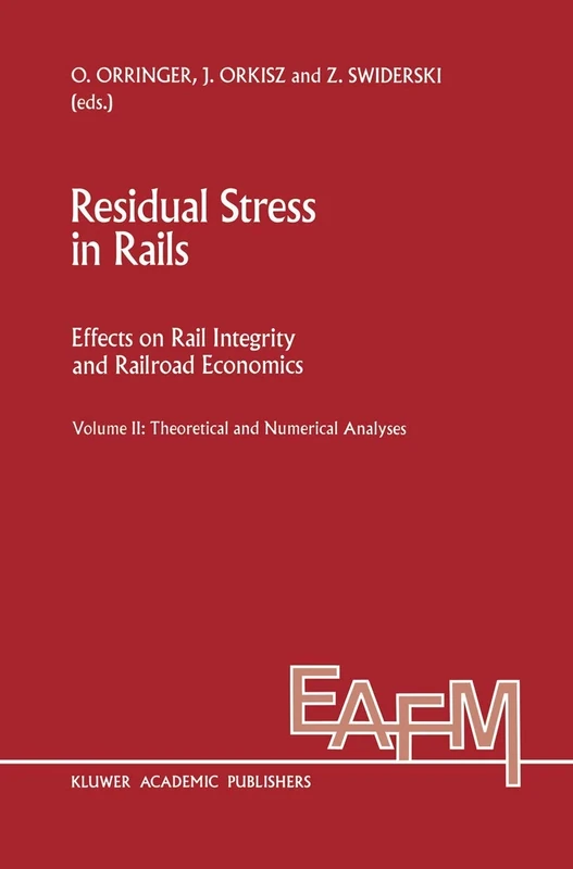 Residual Stress in Rails: Effects on Rail Integrity and Railroad Economics Volume II: Theoretical and Numerical Analyses: 12-13 (Engineering Applications of Fracture Mechanics, 12-13)