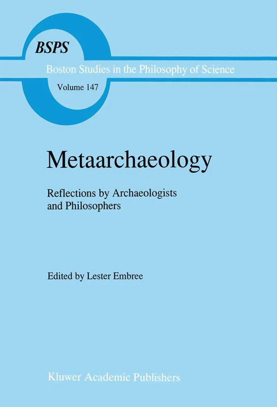 Metaarchaeology: Reflections by Archaeologists and Philosophers: 147 (Boston Studies in the Philosophy and History of Science, 147)