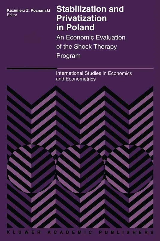 Stabilization and Privatization in Poland: An Economic Evaluation of the Shock Therapy Program: 29 (International Studies in Economics and Econometrics, 29)