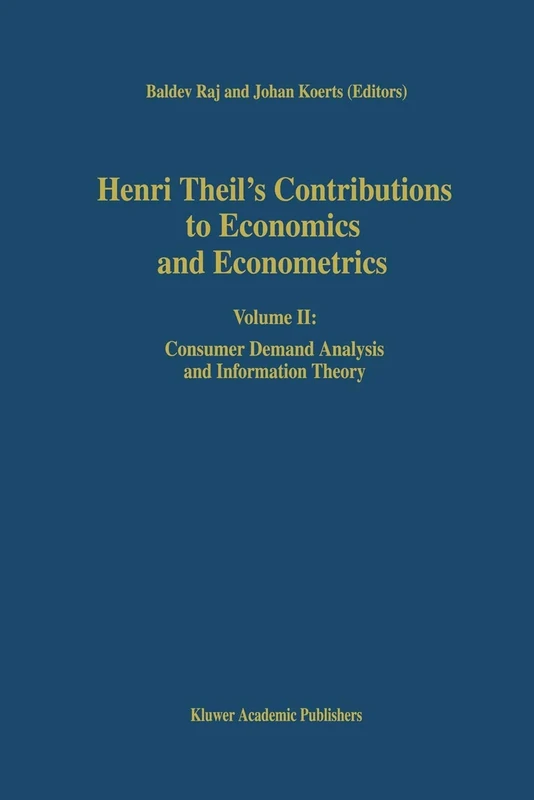 Henri Theil’s Contributions to Economics and Econometrics: Volume II: Consumer Demand Analysis and Information Theory: 25 (Advanced Studies in Theoretical and Applied Econometrics, 25)