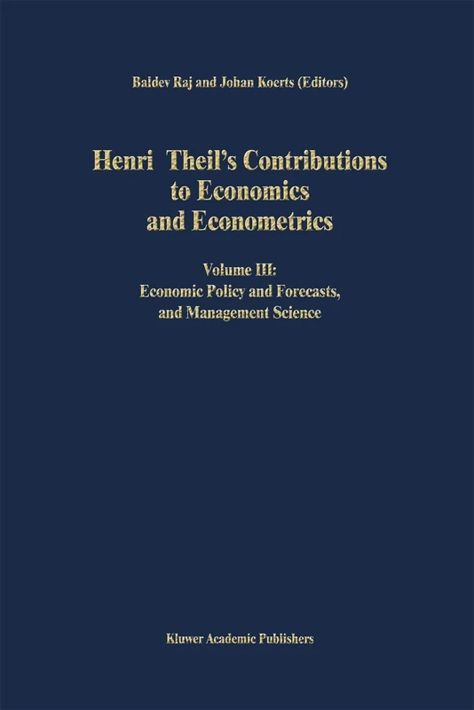 Henri Theil’s Contributions to Economics and Econometrics: Volume III: Economic Policy and Forecasts, and Management Science: 24 (Advanced Studies in Theoretical and Applied Econometrics, 24)